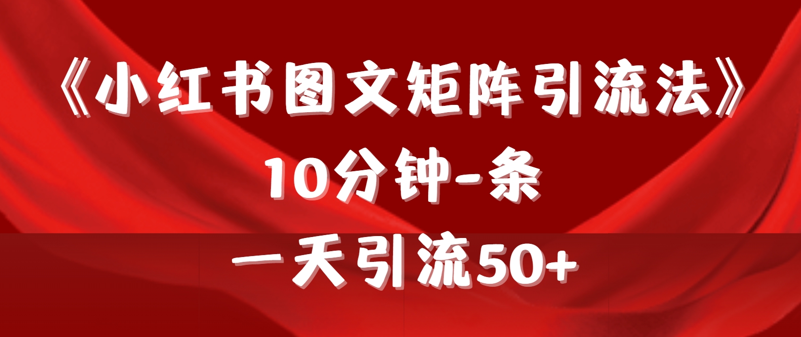 《小红书图文矩阵引流法》 10分钟-条 ，一天引流50+_天恒副业网