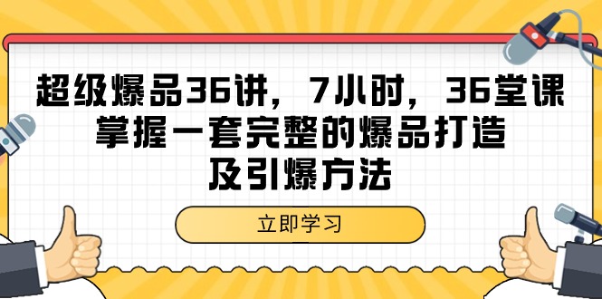 超级爆品-36讲，7小时，36堂课，掌握一套完整的爆品打造及引爆方法_天恒副业网