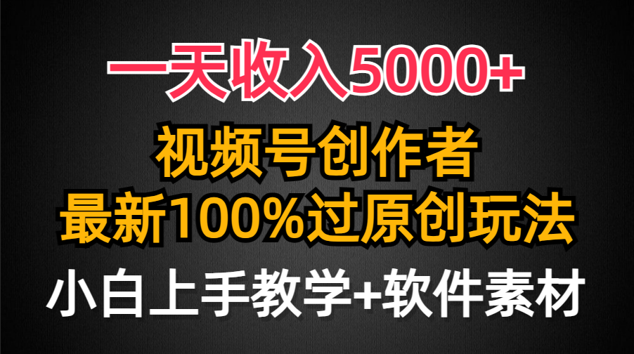 一天收入5000+，视频号创作者，最新100%原创玩法_天恒副业网