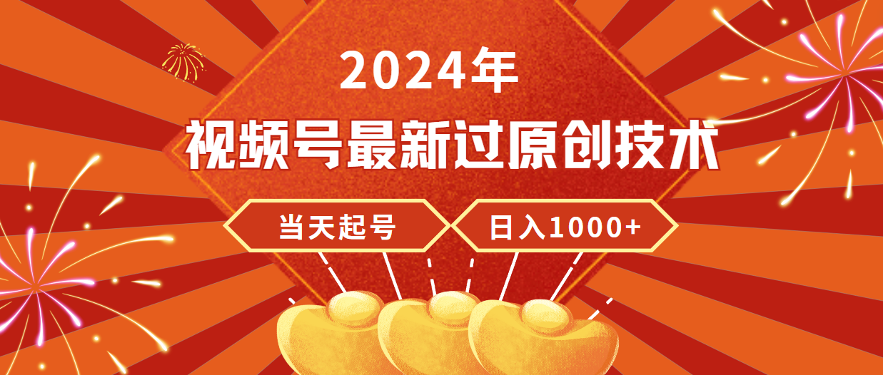 2024年视频号最新过原创技术，当天起号，收入稳定，日入1000+_天恒副业网