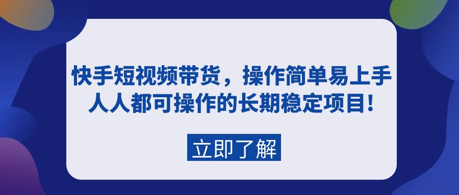 快手短视频带货，操作简单易上手，人人都可操作的长期稳定项目!_天恒副业网