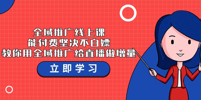 全域推广线上课，能付费坚决不白嫖，教你用全域推广给直播做增量-37节课_天恒副业网