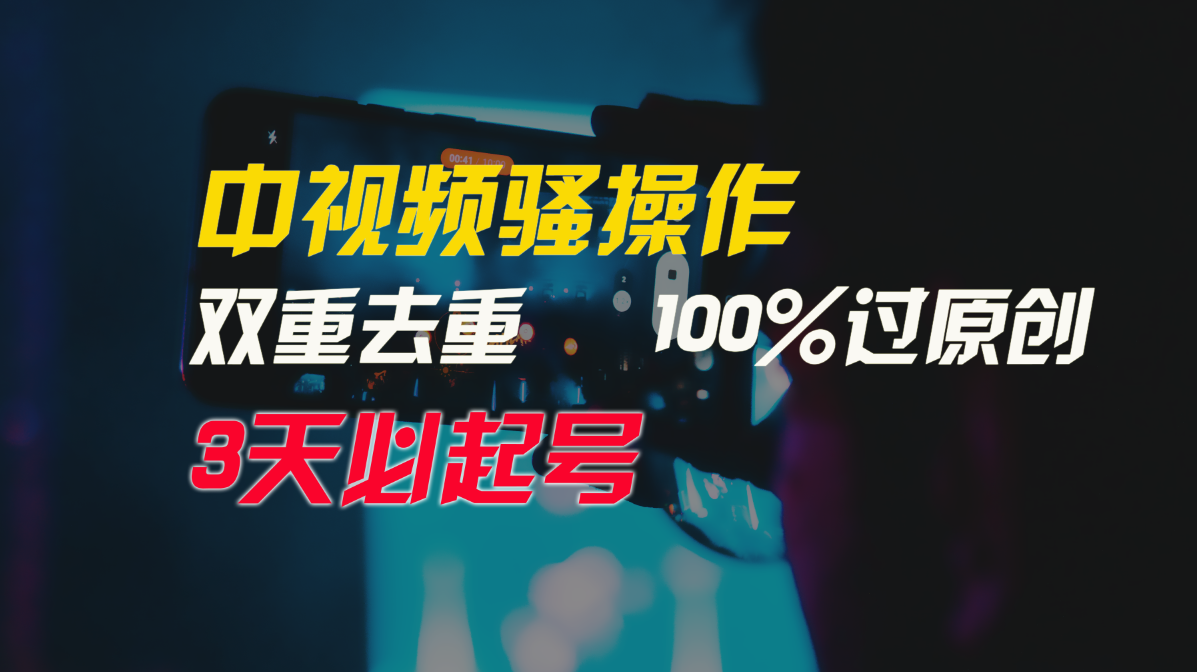 中视频骚操作，双重去重100%过原创，3天比必起号_天恒副业网