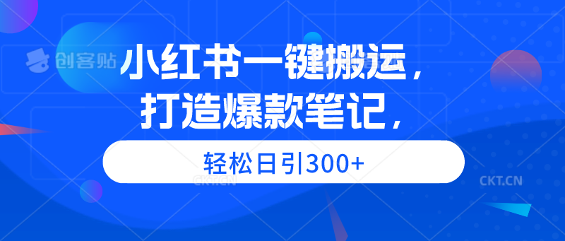 小红书一键搬运，打造爆款笔记，轻松日引300+_天恒副业网