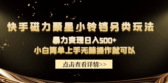 快手磁力聚星小铃铛另类玩法，暴力变现日入500+小白简单上手无脑操作就可以_天恒副业网