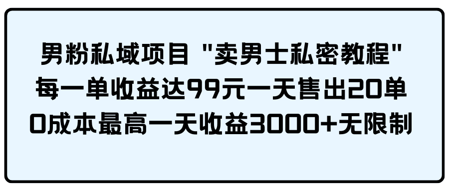 男粉私域项目 \”卖男士私密教程\” 每一单收益达99元一天售出20单_天恒副业网