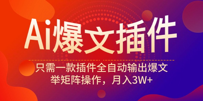 Ai爆文插件，只需一款插件全自动输出爆文，举矩阵操作_天恒副业网