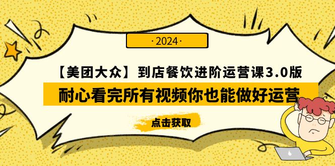 【美团-大众】到店餐饮 进阶运营课3.0版，耐心看完所有视频你也能做好运营_天恒副业网