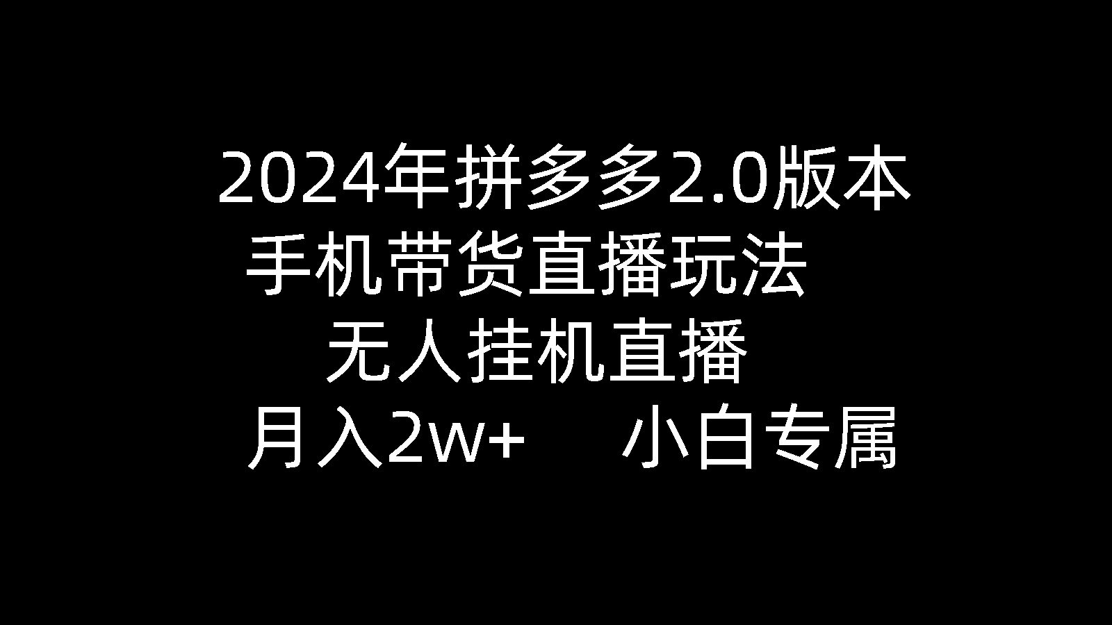 2024年拼多多2.0版本，手机带货直播玩法，无人挂机直播， 月入2w+_天恒副业网