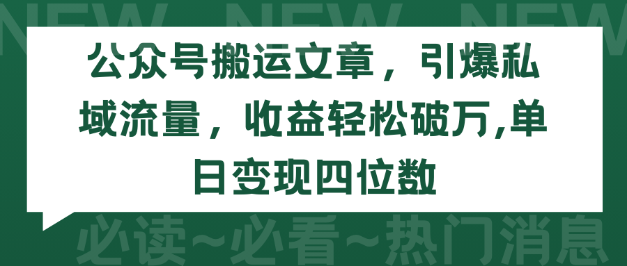 公众号搬运文章，引爆私域流量，收益轻松破万，单日变现四位数_天恒副业网