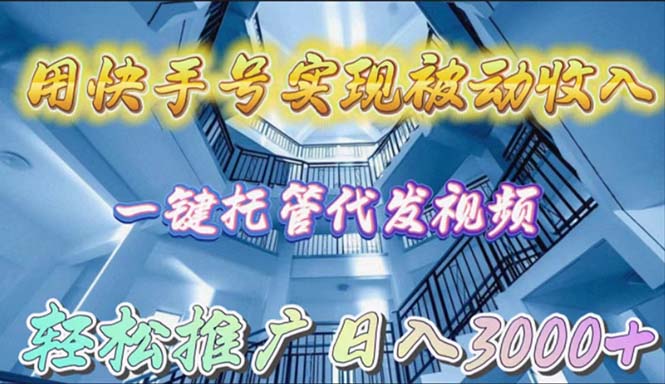 用快手号实现被动收入，一键托管代发视频，轻松推广日入3000+_天恒副业网