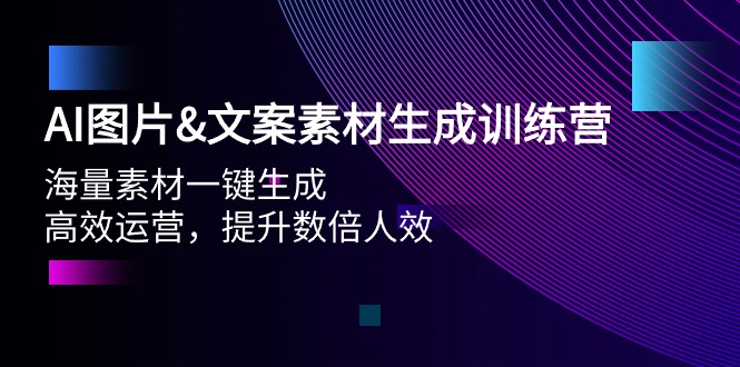 AI图片&文案素材生成训练营，海量素材一键生成 高效运营 提升数倍人效_天恒副业网