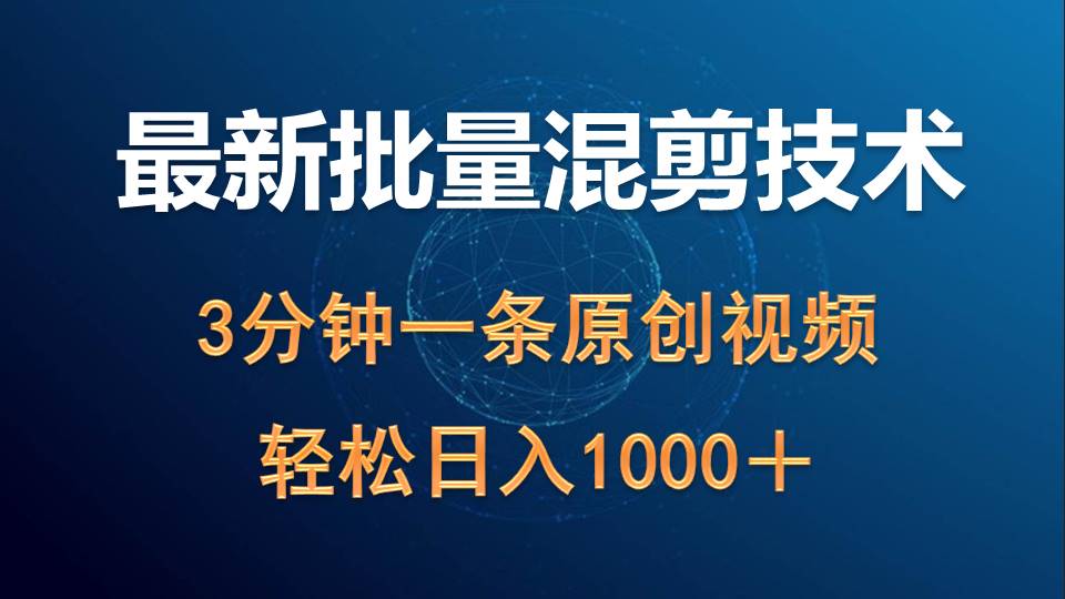 最新批量混剪技术撸收益热门领域玩法，3分钟一条原创视频，轻松日入1000＋_天恒副业网