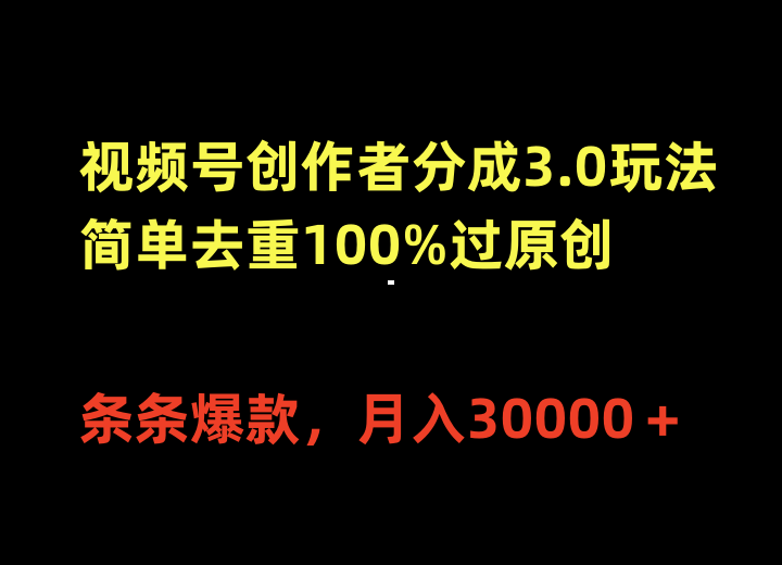 视频号创作者分成3.0玩法，简单去重100%过原创，条条爆款，月入30000＋_天恒副业网