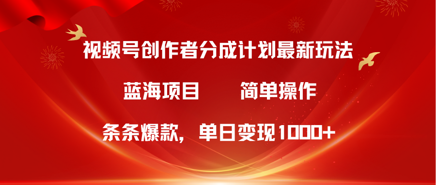 视频号创作者分成5.0，最新方法，条条爆款，简单无脑，单日变现1000+_天恒副业网