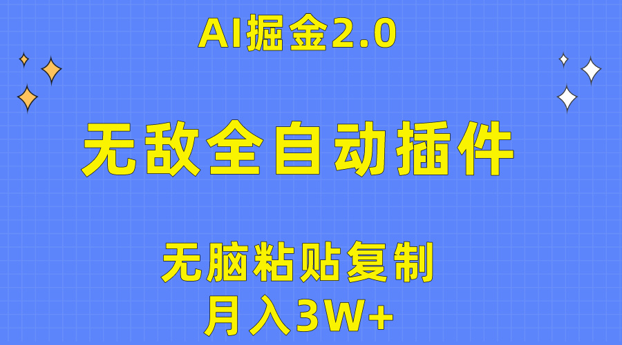 无敌全自动插件！AI掘金2.0，无脑粘贴复制矩阵操作，月入3W+_天恒副业网