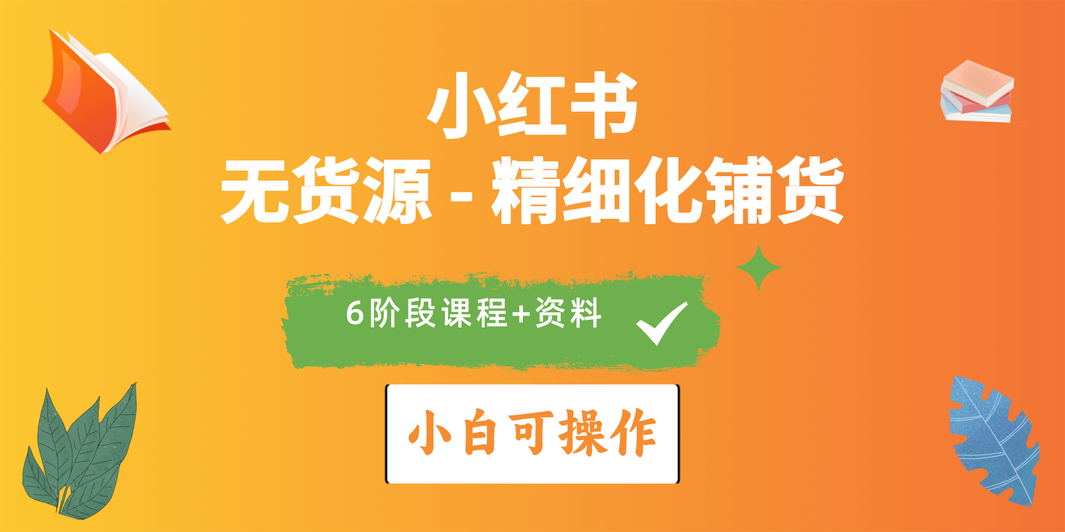 2024小红书电商风口正盛，全优质课程、适合小白（无货源）精细化铺货实战_天恒副业网