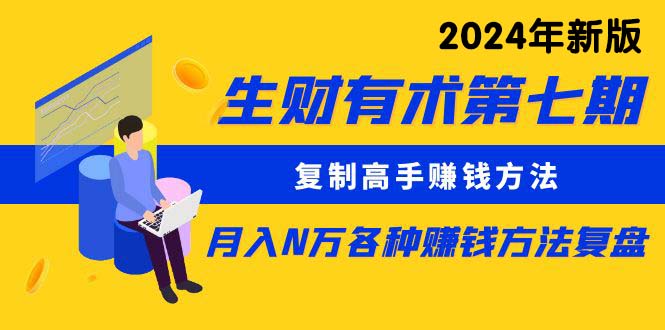 生X有术第七期：复制高手赚钱方法 月入N万各种方法复盘（更新24年0417）_天恒副业网