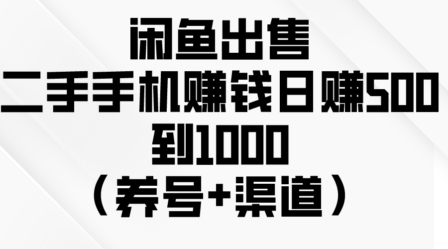 闲鱼出售二手手机赚钱，日赚500到1000（养号+渠道）_天恒副业网