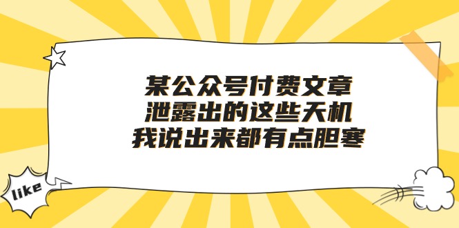 某公众号付费文章《泄露出的这些天机，我说出来都有点胆寒》_天恒副业网