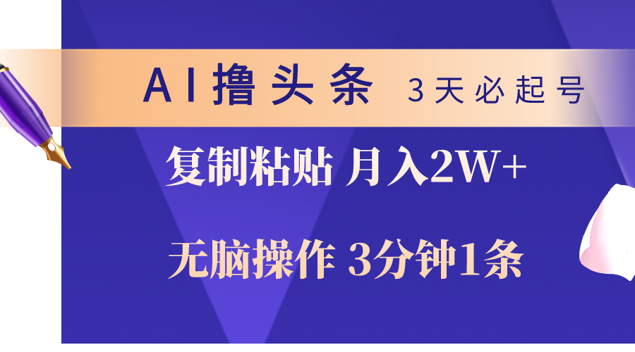 AI撸头条3天必起号，无脑操作3分钟1条，复制粘贴轻松月入2W+_天恒副业网