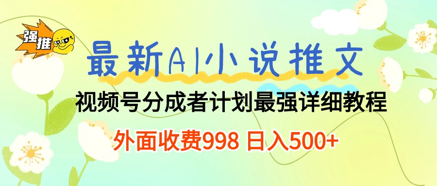 最新AI小说推文视频号分成计划 最强详细教程 日入500+_天恒副业网