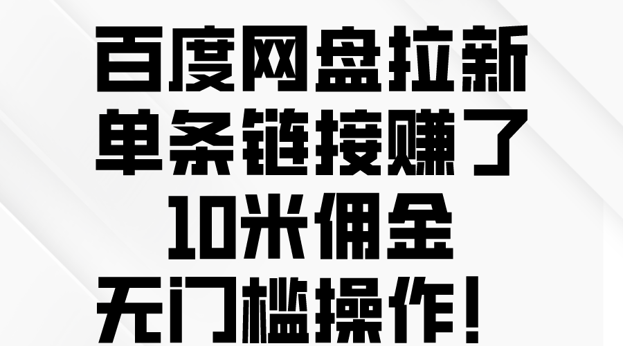 百度网盘拉新，单条链接赚了10米佣金，无门槛操作！_天恒副业网