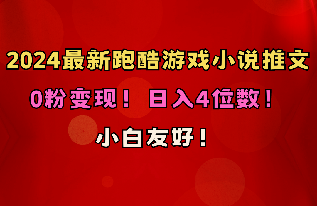 小白友好！0粉变现！日入4位数！跑酷游戏小说推文项目（附千G素材）_天恒副业网