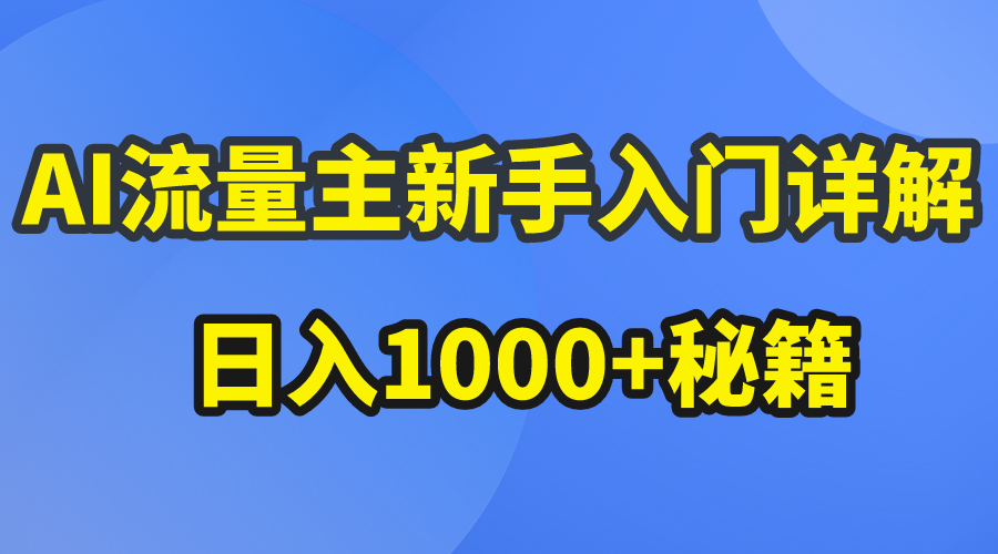 AI流量主新手入门详解公众号爆文玩法，公众号流量主日入1000+秘籍_天恒副业网