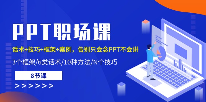 PPT职场课：话术+技巧+框架+案例，告别只会念PPT不会讲（8节课）_天恒副业网