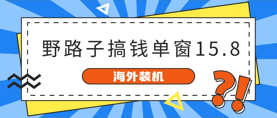 海外装机，野路子搞钱，单窗口15.8，已变现10000+_天恒副业网