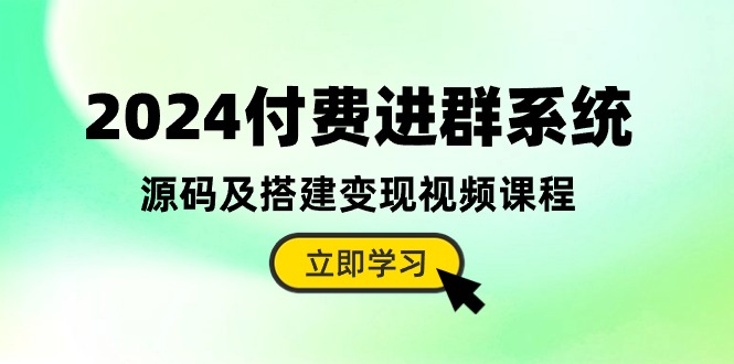 2024付费进群系统，源码及搭建变现视频课程（教程+源码）_天恒副业网