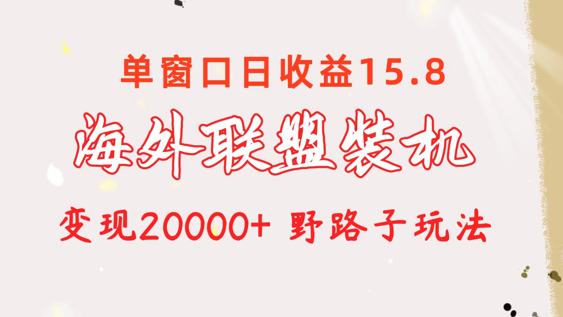 海外联盟装机 单窗口日收益15.8 变现20000+ 野路子_天恒副业网