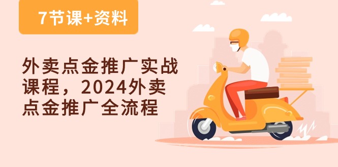 外卖点金推广实战课程，2024外卖 点金推广全流程（7节课+资料）_天恒副业网