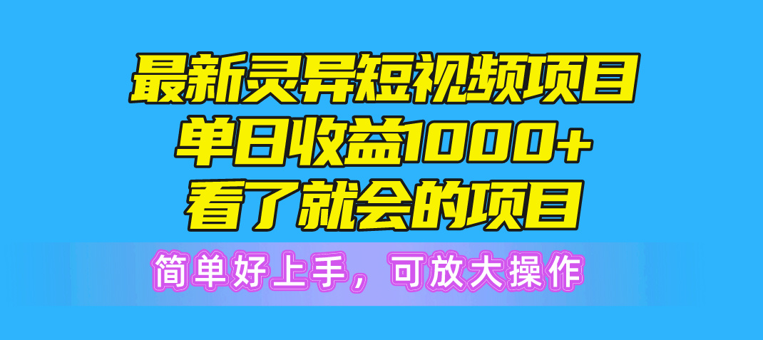 最新灵异短视频项目，单日收益1000+看了就会的项目，简单好上手可放大操作_天恒副业网