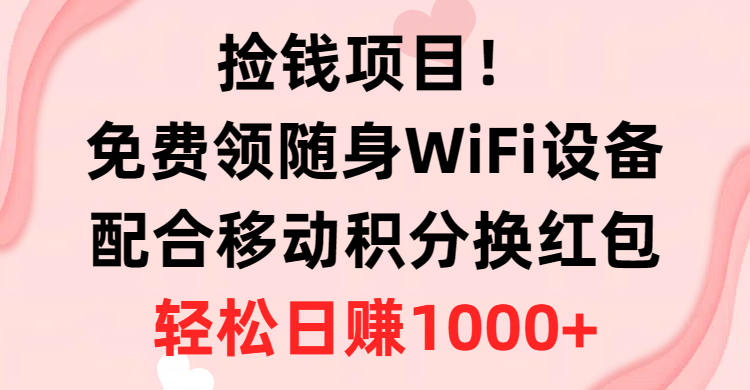 免费领随身WiFi设备+移动积分换红包，有手就行，轻松日赚1000+_天恒副业网