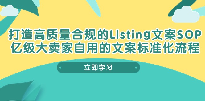 打造高质量合规Listing文案SOP，亿级大卖家自用的文案标准化流程_天恒副业网