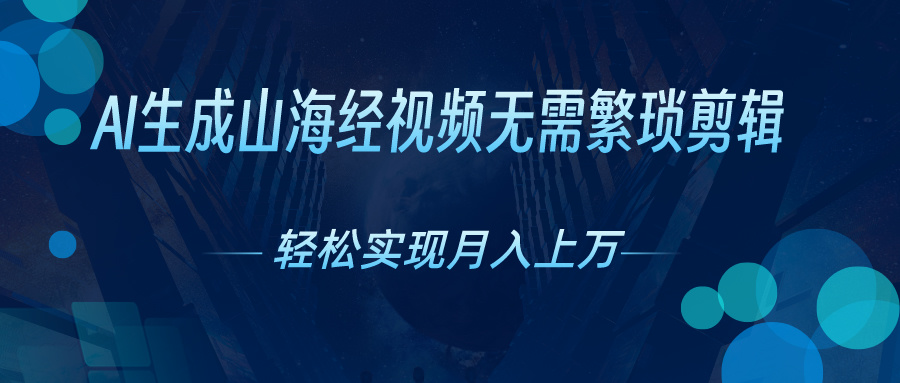 AI自动生成山海经奇幻视频，轻松月入过万，红利期抓紧_天恒副业网