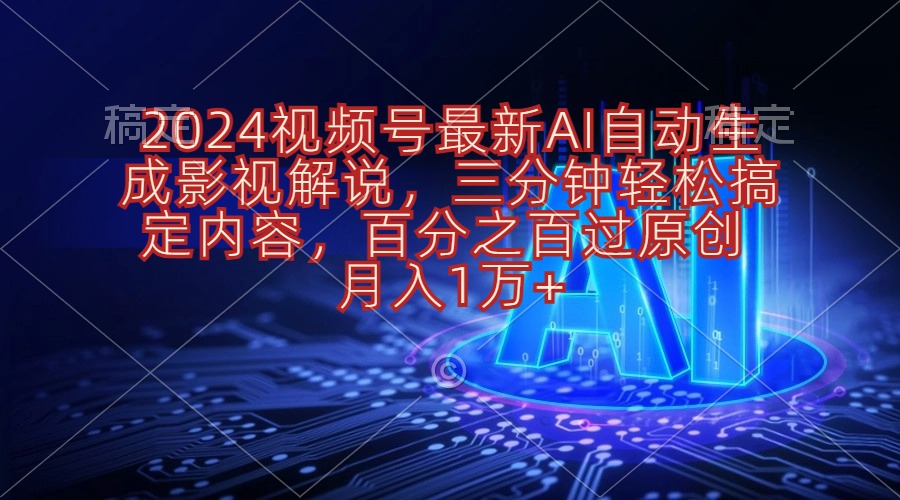 2024视频号影视解说项目AI自动生成，三分钟轻松搞定内容_天恒副业网