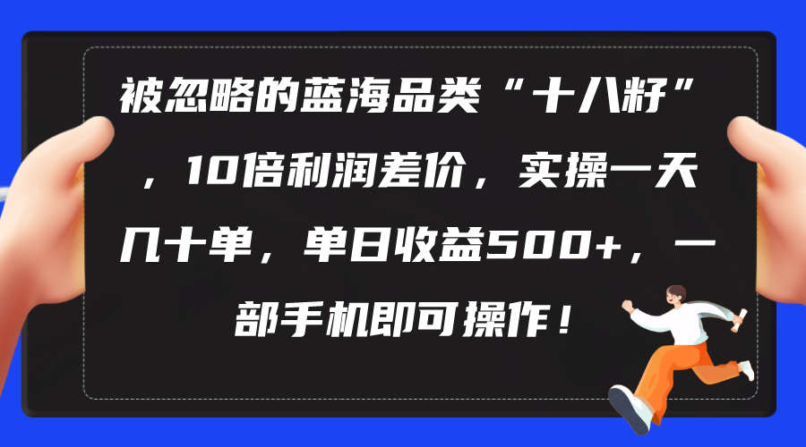 被忽略的蓝海品类“十八籽”,10倍利润差价,实操一天几十单_天恒副业网