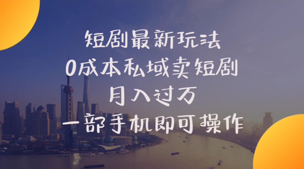 短剧最新玩法 0成本私域卖短剧 月入过万 一部手机即可操作_天恒副业网