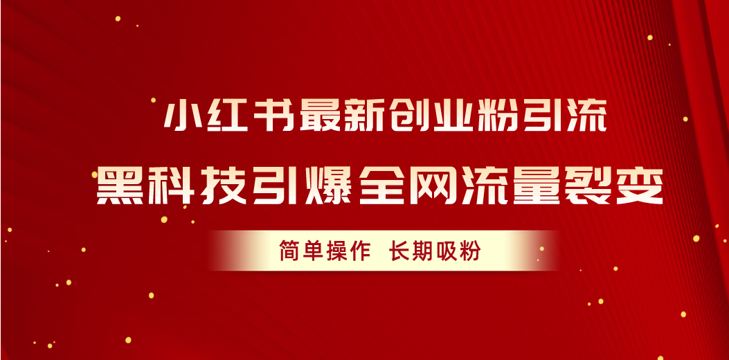 小红书最新创业粉引流，黑科技引爆全网流量裂变_天恒副业网