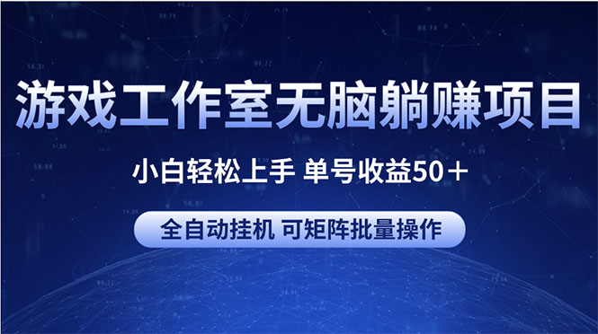 游戏工作室无脑躺赚项目 小白轻松上手 单号收益50＋_天恒副业网