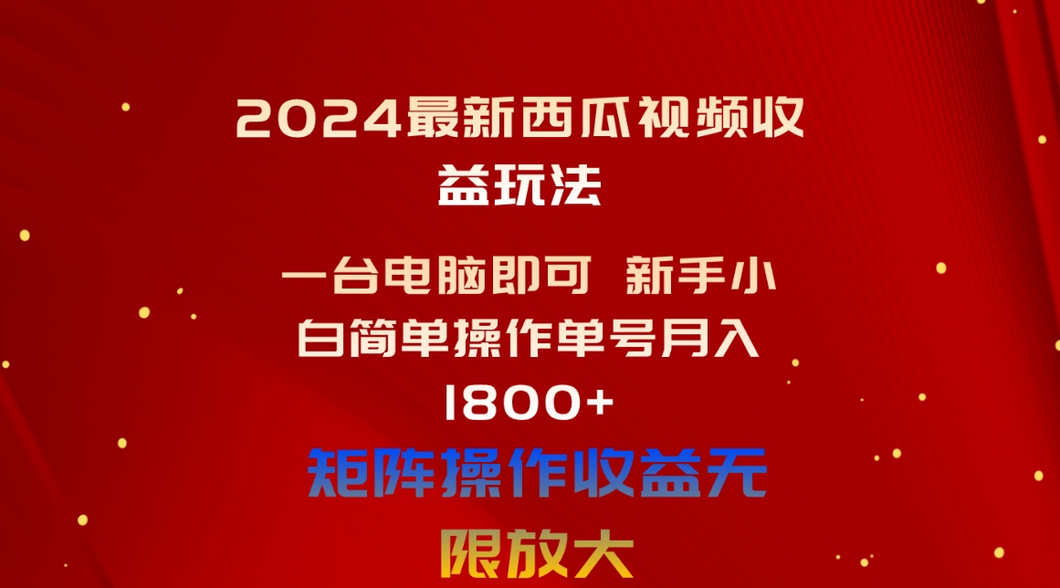 2024最新西瓜视频收益玩法，一台电脑即可 新手小白简单操作单号月入1800+_天恒副业网