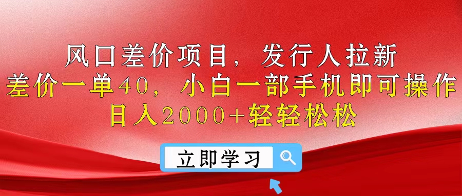 风口差价项目，发行人拉新，差价一单40，小白一部手机即可操作_天恒副业网