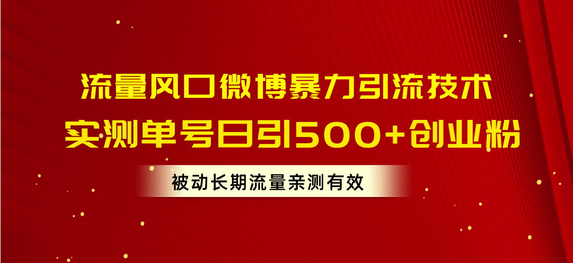 流量风口微博暴力引流技术，单号日引500+创业粉，被动长期流量_天恒副业网