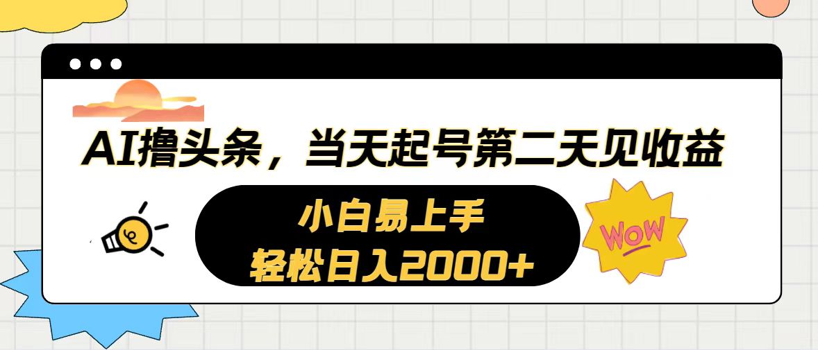 AI撸头条，当天起号，第二天见收益。轻松日入2000+_天恒副业网