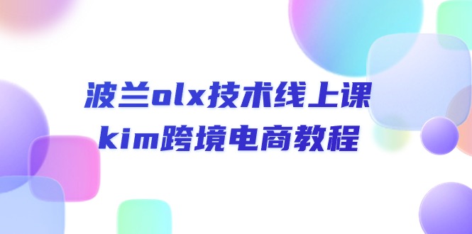 波兰olx 技术线上课,kim跨境电商教程_天恒副业网