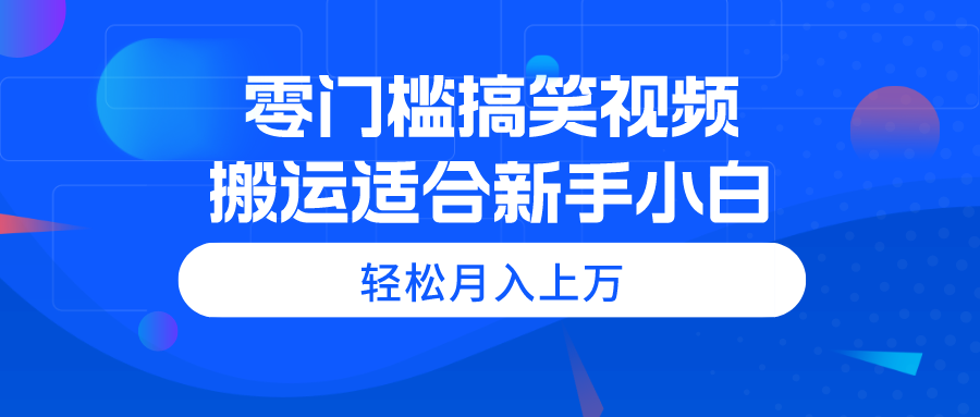 零门槛搞笑视频搬运，轻松月入上万，适合新手小白_天恒副业网