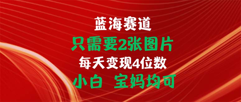 只需要2张图片 每天变现4位数_天恒副业网